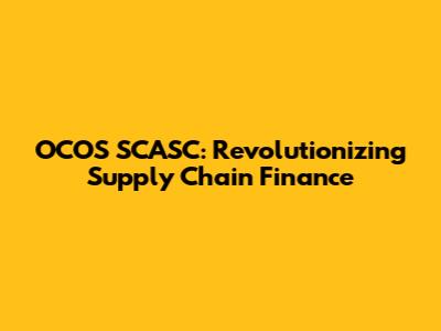 OCOS SCASC: Revolutionizing Supply Chain Finance