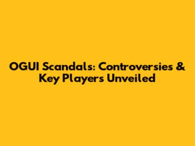 OGUI Scandals: Controversies & Key Players Unveiled