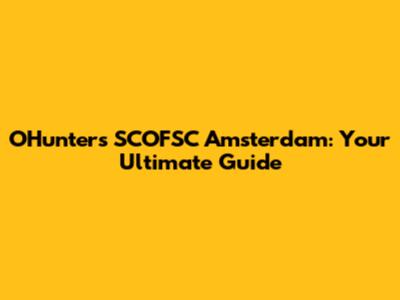 OHunters SCOFSC Amsterdam: Your Ultimate Guide