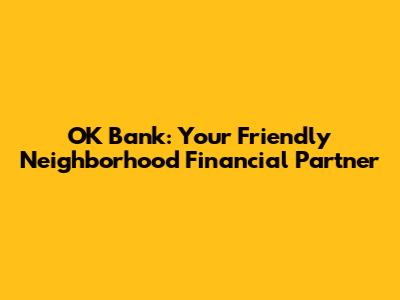 OK Bank: Your Friendly Neighborhood Financial Partner