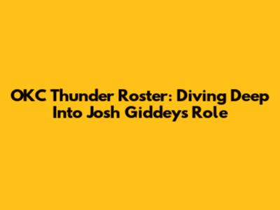 OKC Thunder Roster: Diving Deep Into Josh Giddey's Role