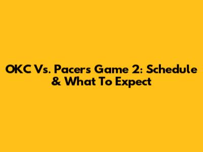 OKC Vs. Pacers Game 2: Schedule & What To Expect