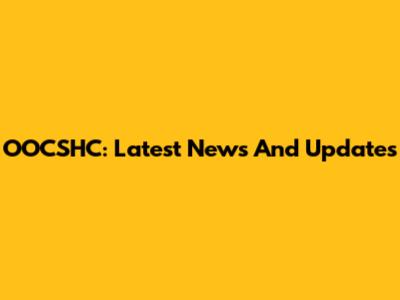 OOCSHC: Latest News And Updates