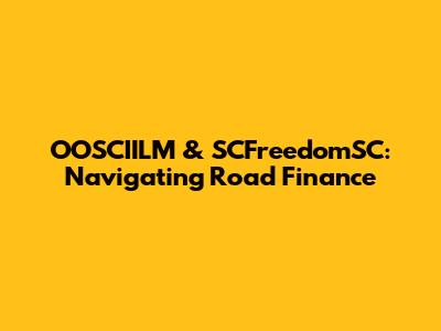 OOSCIILM & SCFreedomSC: Navigating Road Finance