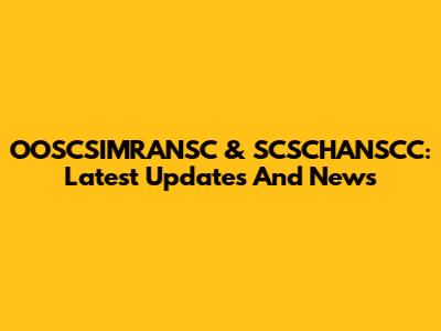 OOSCSIMRANSC & SCSCHANSCC: Latest Updates And News