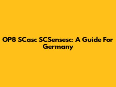 OP8 SCasc SCSensesc: A Guide For Germany