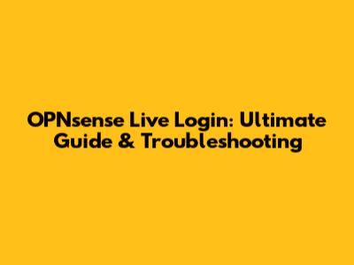 OPNsense Live Login: Ultimate Guide & Troubleshooting