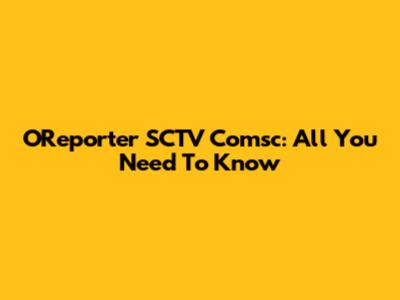 OReporter SCTV Comsc: All You Need To Know