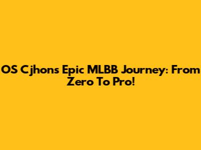 OS Cjhon's Epic MLBB Journey: From Zero To Pro!