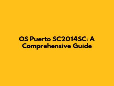 OS Puerto SC2014SC: A Comprehensive Guide