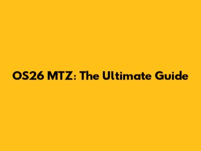 OS26 MTZ: The Ultimate Guide