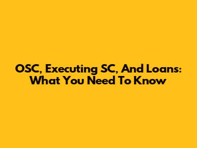 OSC, Executing SC, And Loans: What You Need To Know