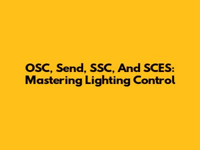 OSC, Send, SSC, And SCES: Mastering Lighting Control