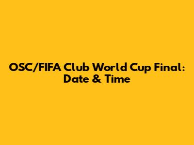 OSC/FIFA Club World Cup Final: Date & Time