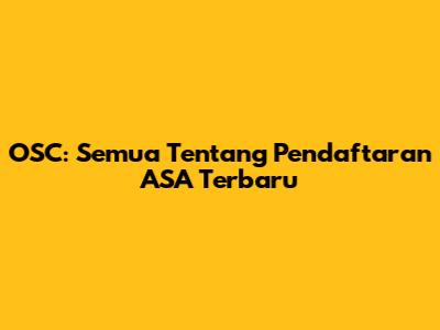 OSC: Semua Tentang Pendaftaran ASA Terbaru