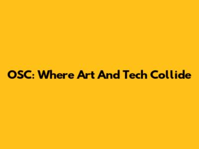 OSC: Where Art And Tech Collide