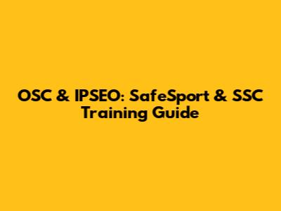 OSC & IPSEO: SafeSport & SSC Training Guide
