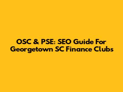 OSC & PSE: SEO Guide For Georgetown SC Finance Clubs