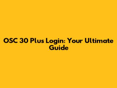 OSC 30 Plus Login: Your Ultimate Guide