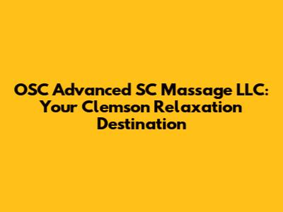 OSC Advanced SC Massage LLC: Your Clemson Relaxation Destination
