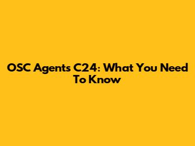 OSC Agents C24: What You Need To Know