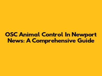 OSC Animal Control In Newport News: A Comprehensive Guide