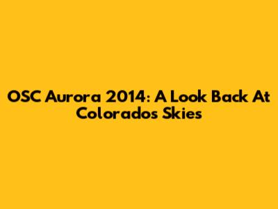 OSC Aurora 2014: A Look Back At Colorado's Skies