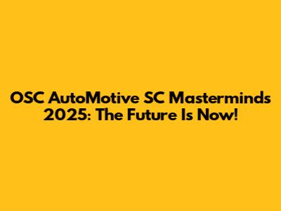 OSC AutoMotive SC Masterminds 2025: The Future Is Now!