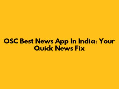 OSC Best News App In India: Your Quick News Fix
