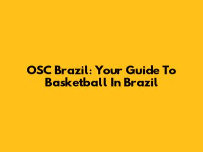 OSC Brazil: Your Guide To Basketball In Brazil