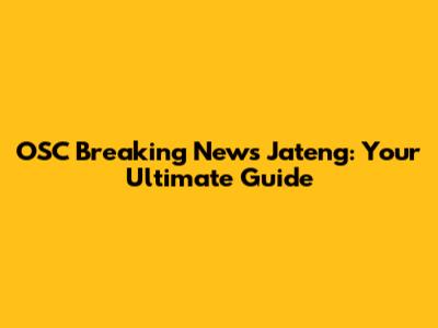OSC Breaking News Jateng: Your Ultimate Guide