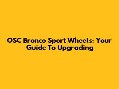 OSC Bronco Sport Wheels: Your Guide To Upgrading