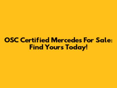 OSC Certified Mercedes For Sale: Find Yours Today!