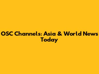 OSC Channels: Asia & World News Today