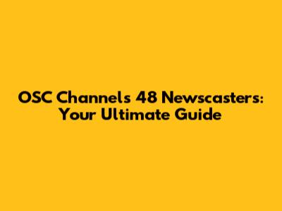 OSC Channels 48 Newscasters: Your Ultimate Guide