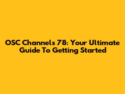 OSC Channels 78: Your Ultimate Guide To Getting Started