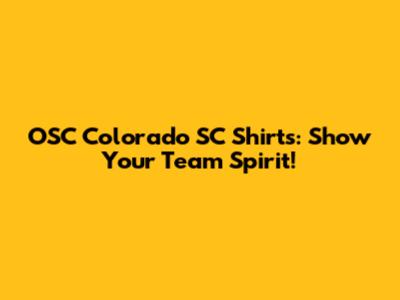 OSC Colorado SC Shirts: Show Your Team Spirit!
