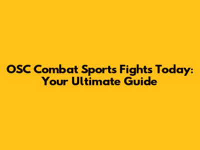 OSC Combat Sports Fights Today: Your Ultimate Guide