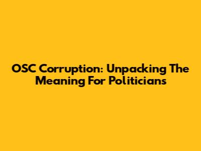 OSC Corruption: Unpacking The Meaning For Politicians