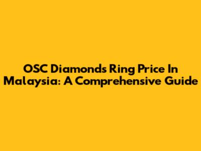 OSC Diamonds Ring Price In Malaysia: A Comprehensive Guide