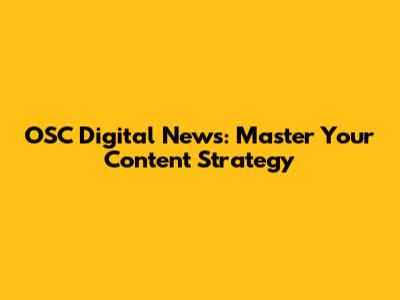 OSC Digital News: Master Your Content Strategy