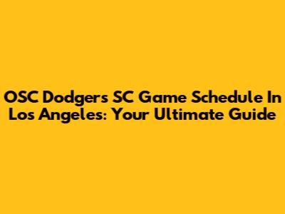 OSC Dodgers SC Game Schedule In Los Angeles: Your Ultimate Guide