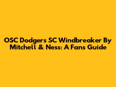 OSC Dodgers SC Windbreaker By Mitchell & Ness: A Fan's Guide