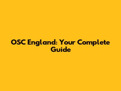 OSC England: Your Complete Guide