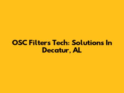 OSC Filters Tech: Solutions In Decatur, AL