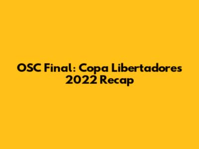 OSC Final: Copa Libertadores 2022 Recap