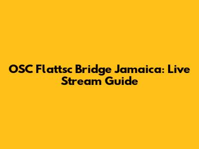OSC Flattsc Bridge Jamaica: Live Stream Guide