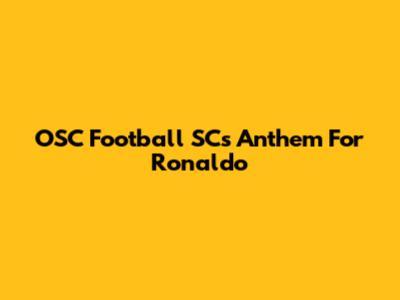 OSC Football SC's Anthem For Ronaldo