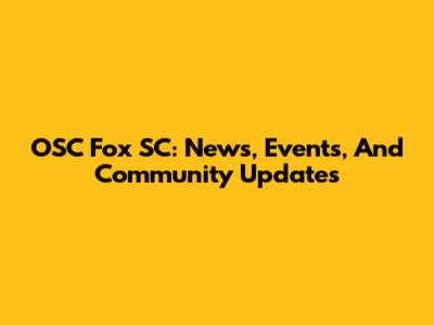 OSC Fox SC: News, Events, And Community Updates
