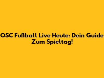 OSC Fußball Live Heute: Dein Guide Zum Spieltag!